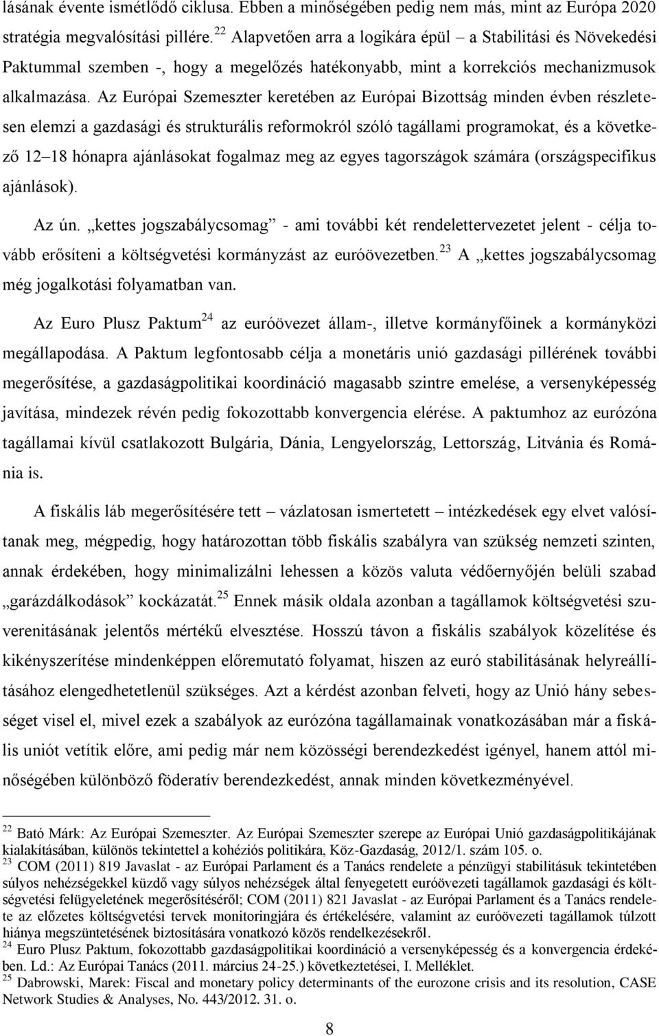 Az Európai Szemeszter keretében az Európai Bizottság minden évben részletesen elemzi a gazdasági és strukturális reformokról szóló tagállami programokat, és a következő 12 18 hónapra ajánlásokat