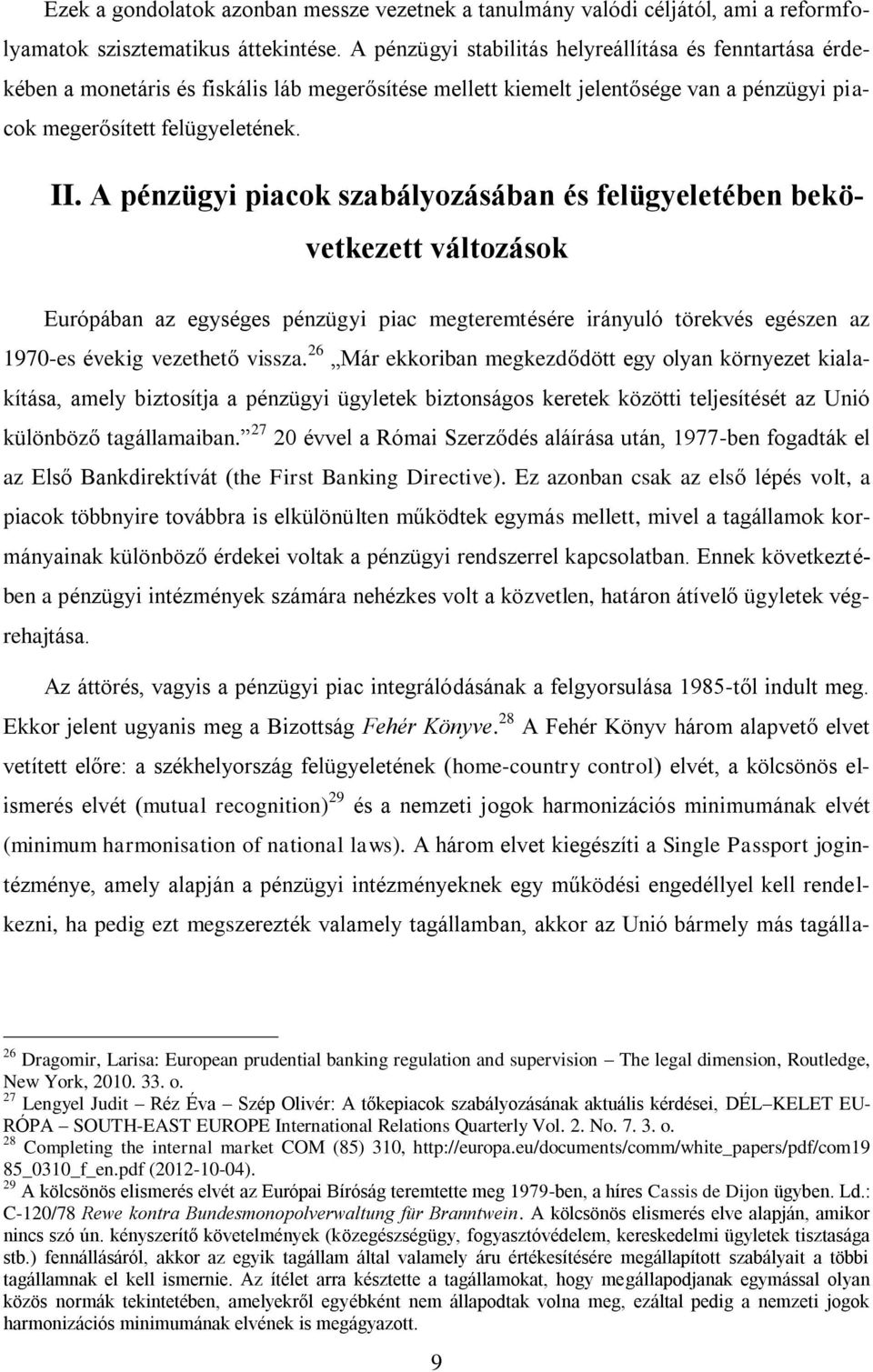 A pénzügyi piacok szabályozásában és felügyeletében bekövetkezett változások Európában az egységes pénzügyi piac megteremtésére irányuló törekvés egészen az 1970-es évekig vezethető vissza.