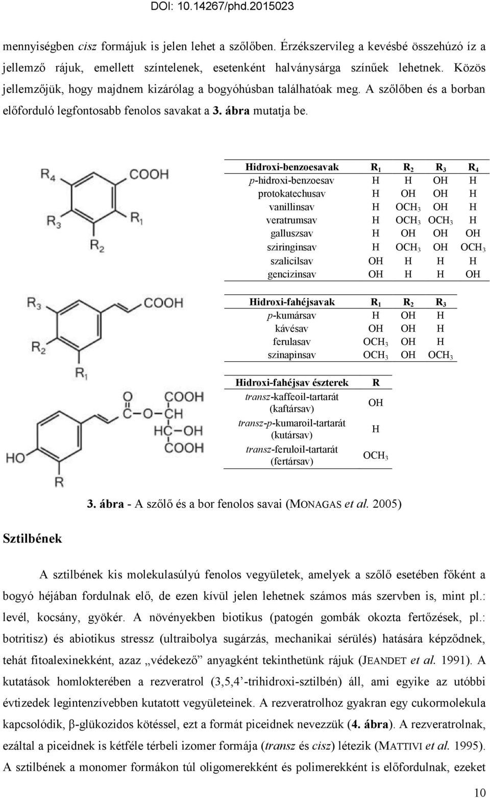 Hidroxi-benzoesavak R 1 R 2 R 3 R 4 p-hidroxi-benzoesav H H OH H protokatechusav H OH OH H vanillinsav H OCH 3 OH H veratrumsav H OCH 3 OCH 3 H galluszsav H OH OH OH sziringinsav H OCH 3 OH OCH 3