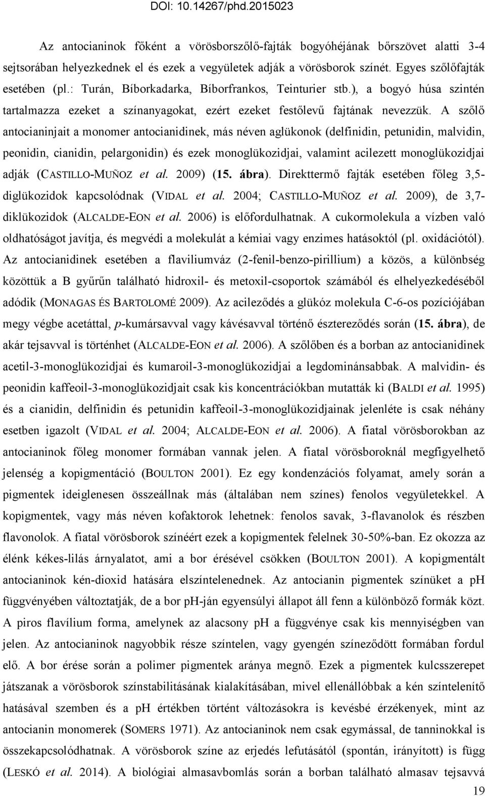 A szőlő antocianinjait a monomer antocianidinek, más néven aglükonok (delfinidin, petunidin, malvidin, peonidin, cianidin, pelargonidin) és ezek monoglükozidjai, valamint acilezett monoglükozidjai