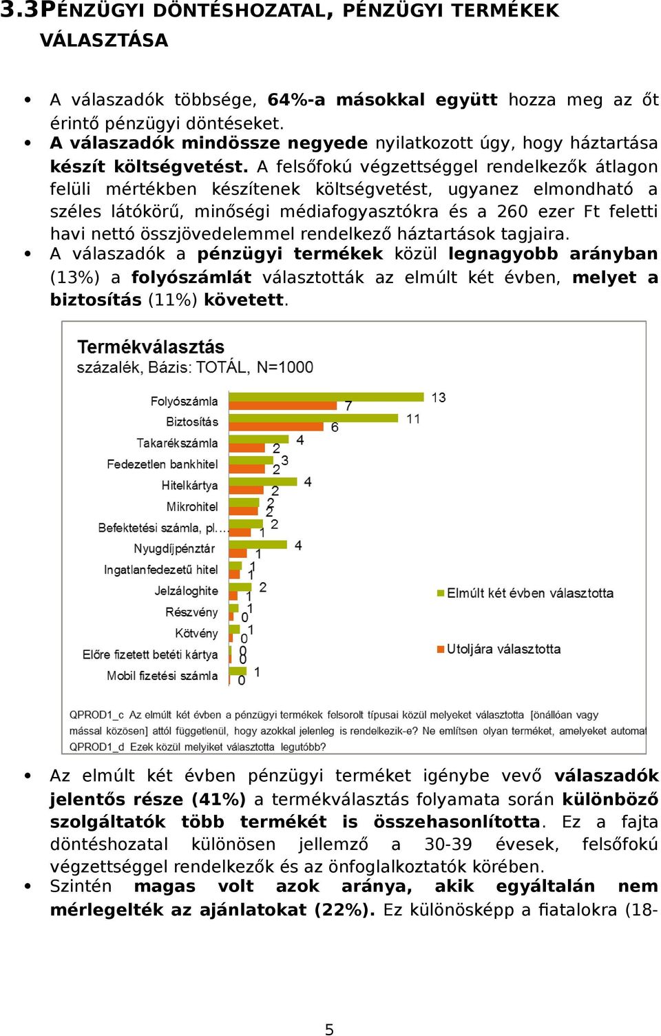 A felsőfokú végzettséggel rendelkezők átlagon felüli mértékben készítenek költségvetést, ugyanez elmondható a széles látókörű, minőségi médiafogyasztókra és a 260 ezer Ft feletti havi nettó