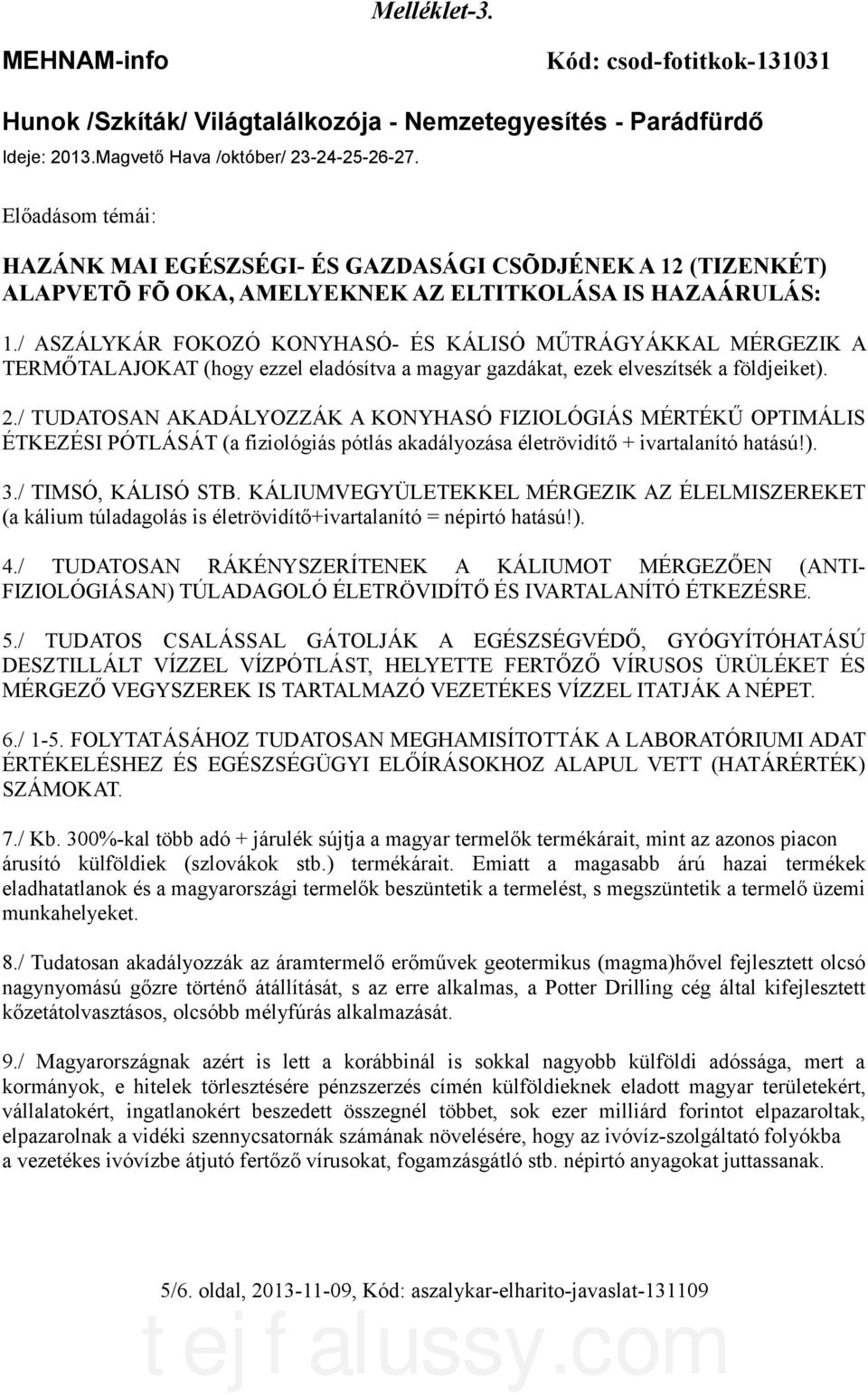 / ASZÁLYKÁR FOKOZÓ KONYHASÓ- ÉS KÁLISÓ MŰTRÁGYÁKKAL MÉRGEZIK A TERMŐTALAJOKAT (hogy ezzel eladósítva a magyar gazdákat, ezek elveszítsék a földjeiket). 2.