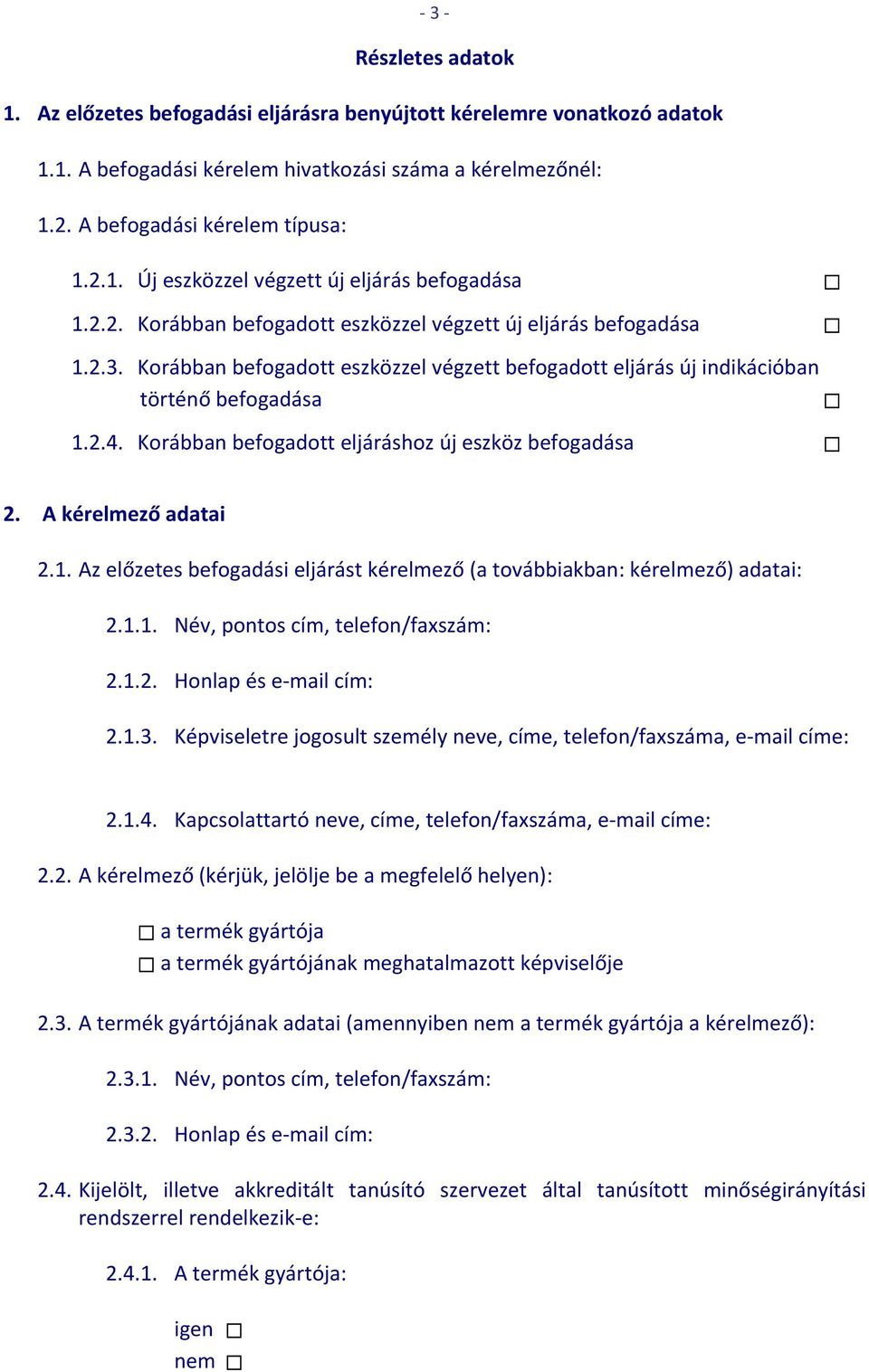 Korábban befogadott eljáráshoz új eszköz befogadása 2. A kérelmező adatai 2.1. Az előzetes befogadási eljárást kérelmező (a továbbiakban: kérelmező) adatai: 2.1.1. Név, pontos cím, telefon/faxszám: 2.