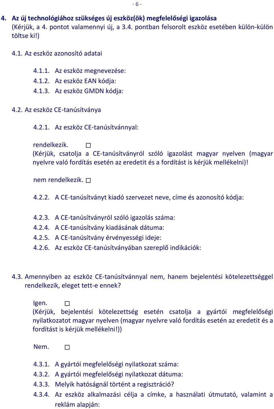 (Kérjük, csatolja a CE tanúsítványról szóló igazolást magyar nyelven (magyar nyelvre való fordítás esetén az eredetit és a fordítást is kérjük mellékelni)! nem rendelkezik. 4.2.