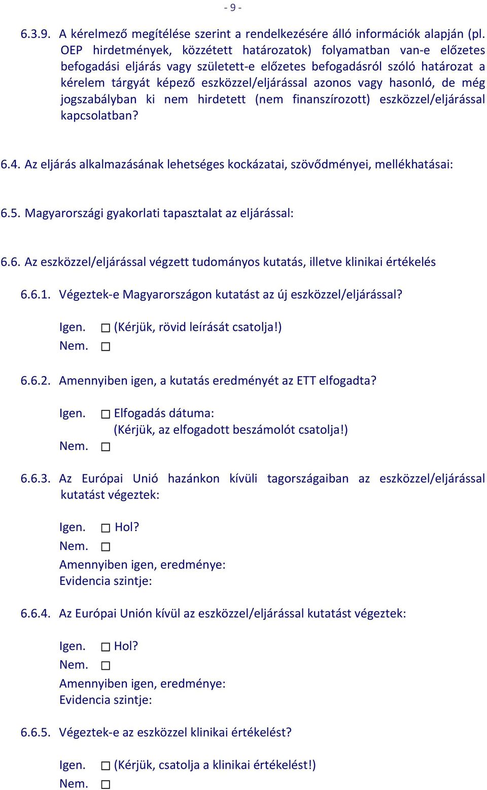 hasonló, de még jogszabályban ki nem hirdetett (nem finanszírozott) eszközzel/eljárással kapcsolatban? 6.4. Az eljárás alkalmazásának lehetséges kockázatai, szövődményei, mellékhatásai: 6.5.