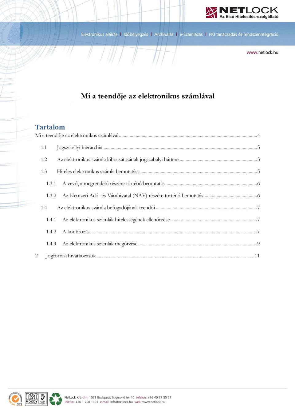 .. 6 1.3.2 Az Nemzeti Adó- és Vámhivatal (NAV) részére történő bemutatás... 6 1.4 Az elektronikus számla befogadójának teendői... 7 1.4.1 Az elektronikus számlák hitelességének ellenőrzése.