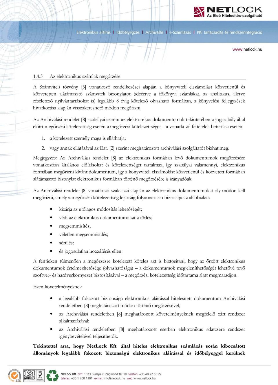 Az Archiválási rendelet [8] szabályai szerint az elektronikus dokumentumok tekintetében a jogszabály által előírt megőrzési kötelezettség esetén a megőrzési kötelezettséget a vonatkozó feltételek