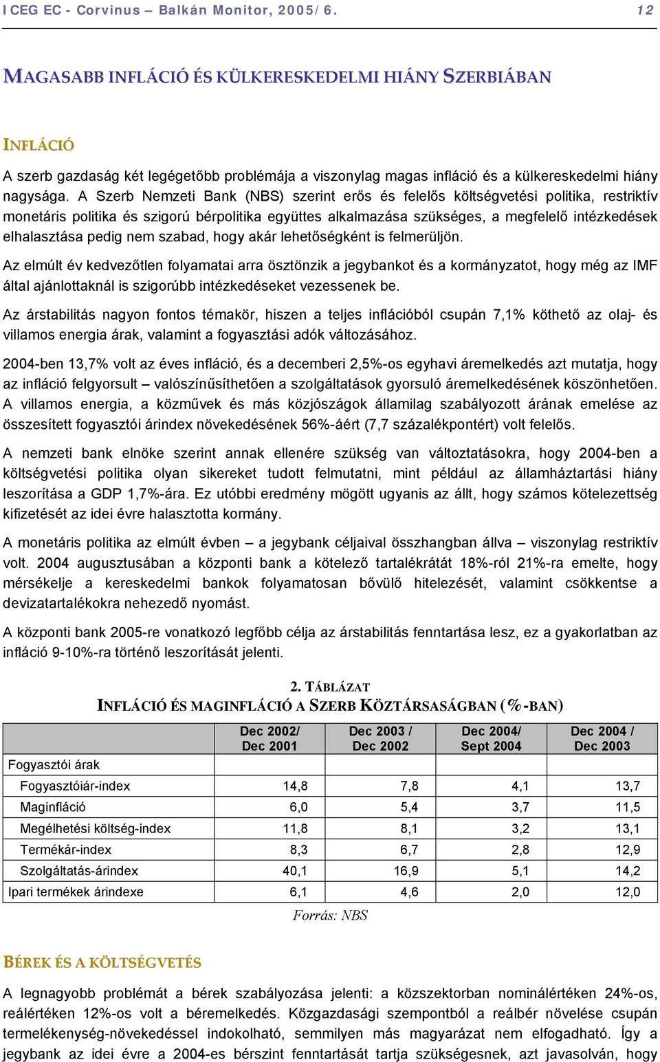 A Szerb Nemzeti Bank (NBS) szerint erős és felelős költségvetési politika, restriktív monetáris politika és szigorú bérpolitika együttes alkalmazása szükséges, a megfelelő intézkedések elhalasztása