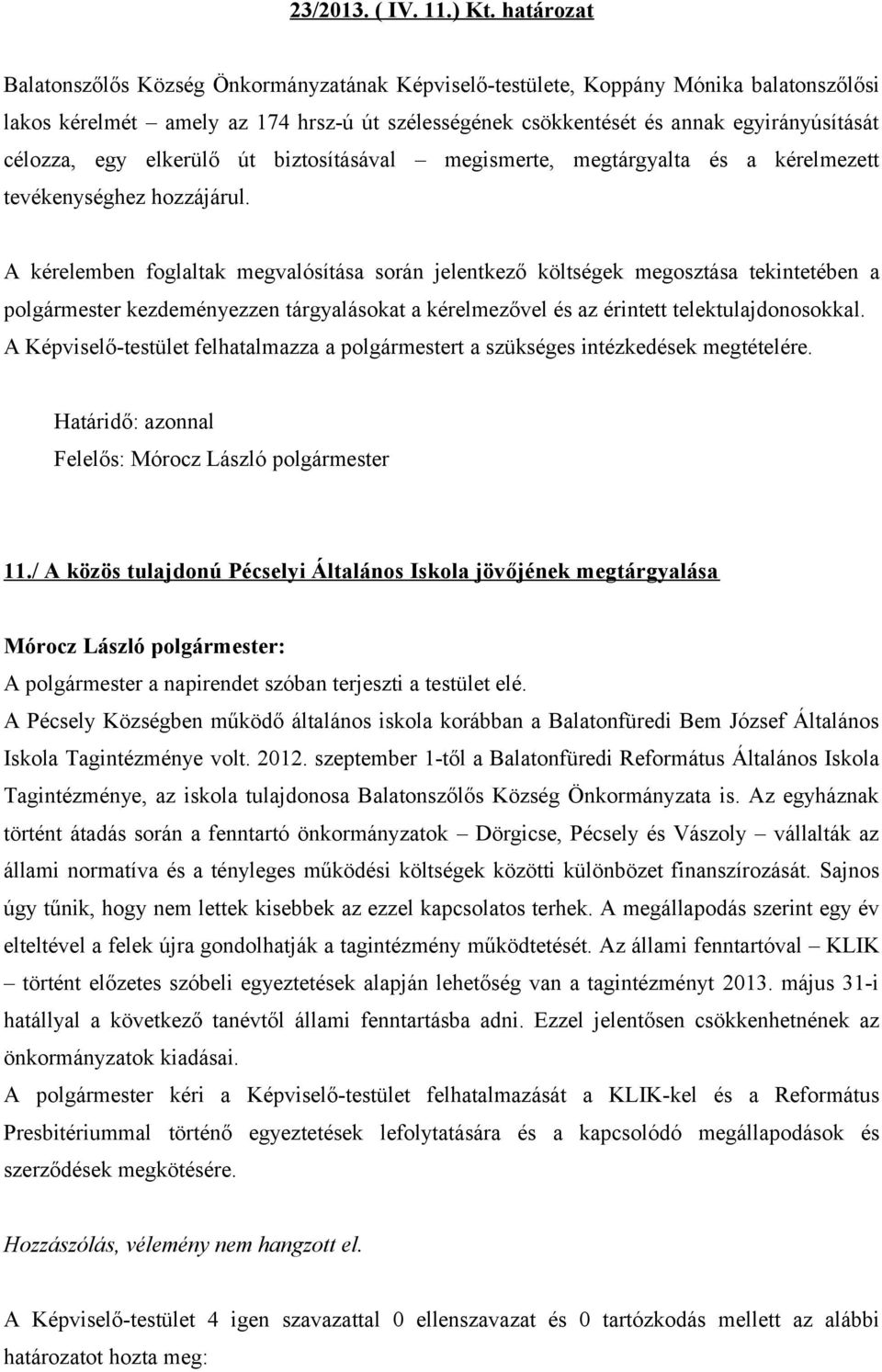 egy elkerülő út biztosításával megismerte, megtárgyalta és a kérelmezett tevékenységhez hozzájárul.