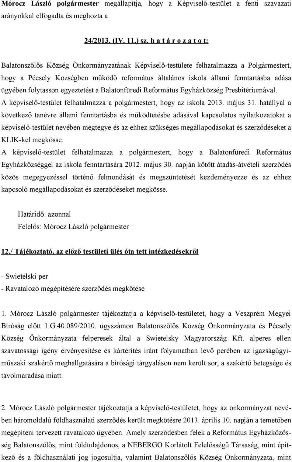 ügyében folytasson egyeztetést a Balatonfüredi Református Egyházközség Presbitériumával. A képviselő-testület felhatalmazza a polgármestert, hogy az iskola 2013. május 31.