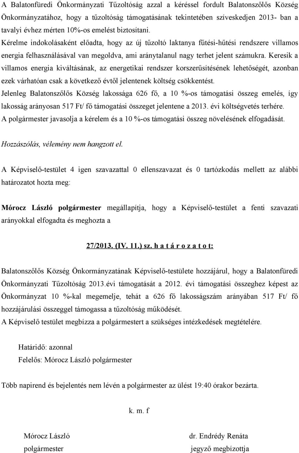 Kérelme indokolásaként előadta, hogy az új tűzoltó laktanya fűtési-hűtési rendszere villamos energia felhasználásával van megoldva, ami aránytalanul nagy terhet jelent számukra.