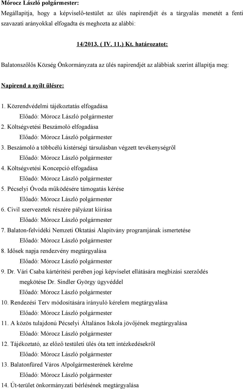 Költségvetési Beszámoló elfogadása 3. Beszámoló a többcélú kistérségi társulásban végzett tevékenységről 4. Költségvetési Koncepció elfogadása 5. Pécselyi Óvoda működésére támogatás kérése 6.