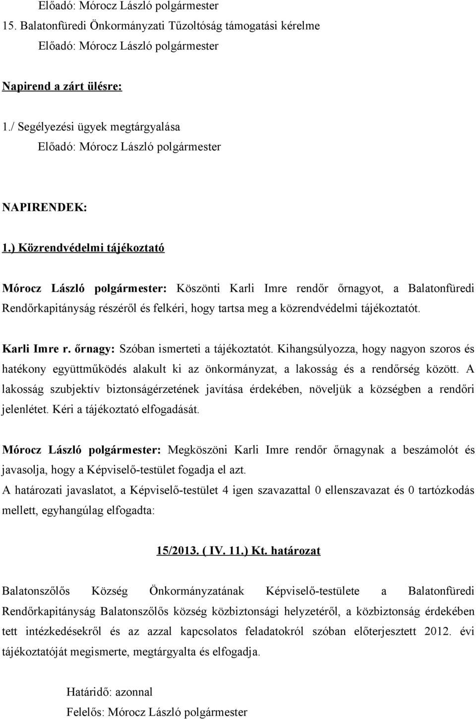 Karli Imre r. őrnagy: Szóban ismerteti a tájékoztatót. Kihangsúlyozza, hogy nagyon szoros és hatékony együttműködés alakult ki az önkormányzat, a lakosság és a rendőrség között.