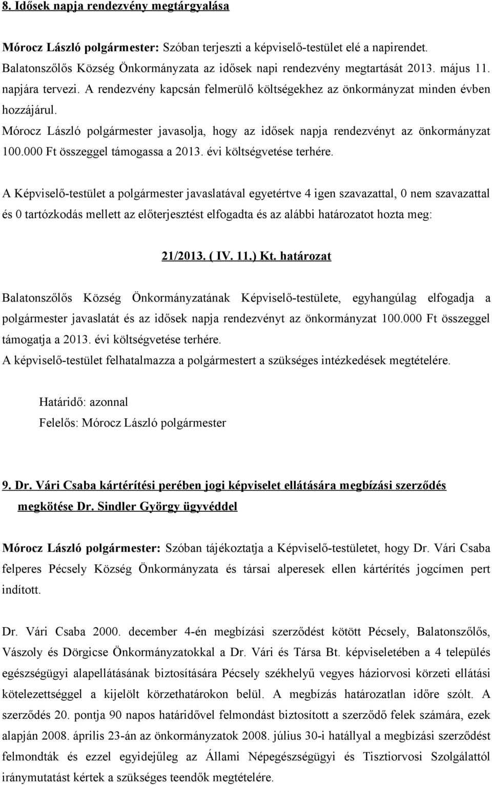 Mórocz László polgármester javasolja, hogy az idősek napja rendezvényt az önkormányzat 100.000 Ft összeggel támogassa a 2013. évi költségvetése terhére.