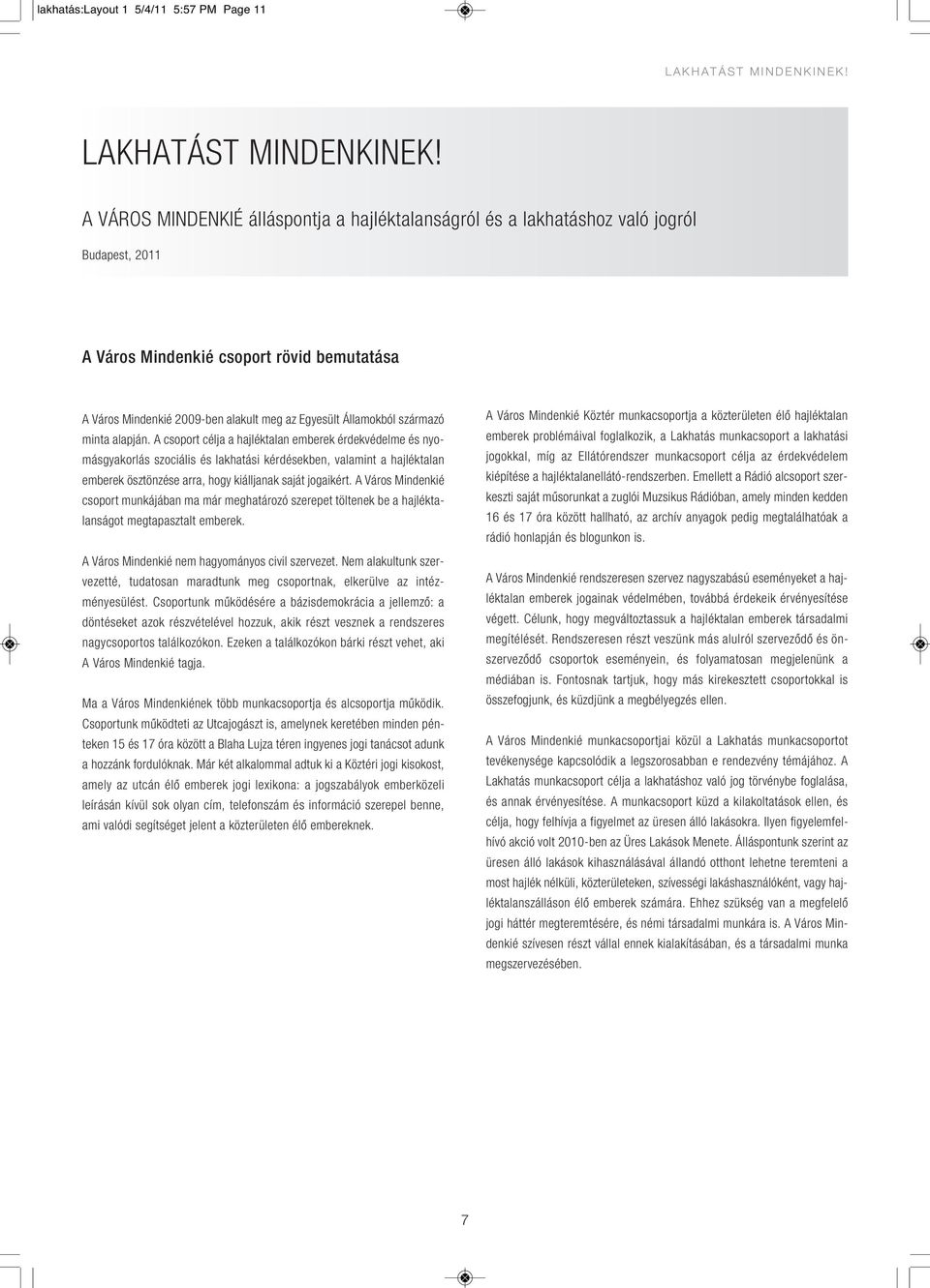 A VÁROS MINDENKIÉ álláspontja a hajléktalanságról és a lakhatáshoz való jogról Budapest, 2011 A Város Mindenkié csoport rövid bemutatása A Város Mindenkié 2009-ben alakult meg az Egyesült Államokból