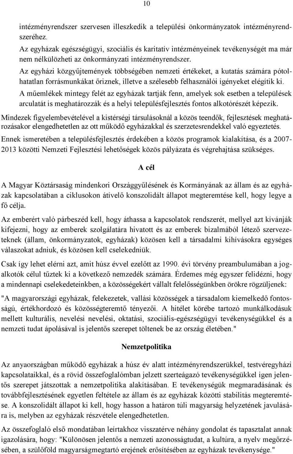 Az egyházi közgyűjtemények többségében nemzeti értékeket, a kutatás számára pótolhatatlan forrásmunkákat őriznek, illetve a szélesebb felhasználói igényeket elégítik ki.