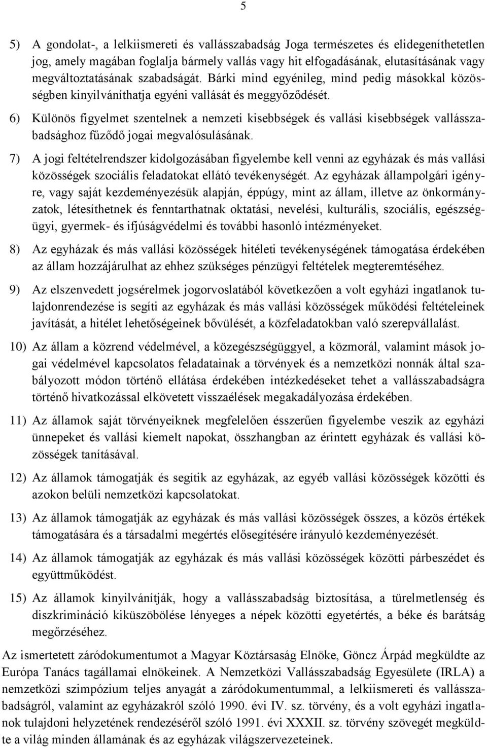 6) Különös figyelmet szentelnek a nemzeti kisebbségek és vallási kisebbségek vallásszabadsághoz fűződő jogai megvalósulásának.