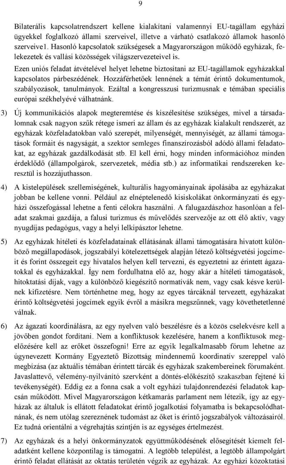 Ezen uniós feladat átvételével helyet lehetne biztosítani az EU-tagállamok egyházakkal kapcsolatos párbeszédének. Hozzáférhetőek lennének a témát érintő dokumentumok, szabályozások, tanulmányok.