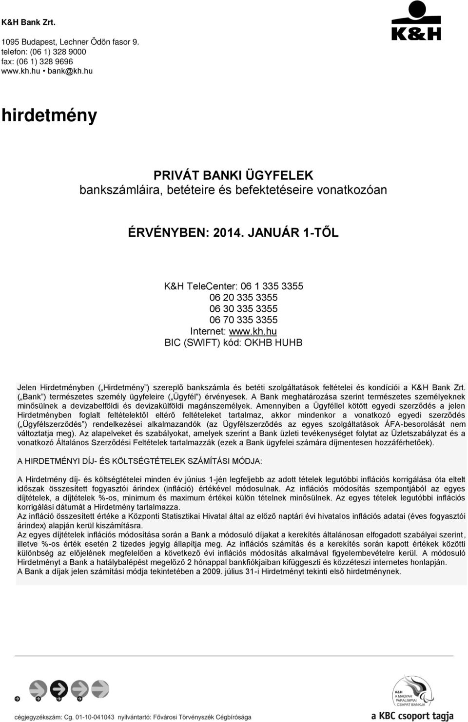 hu BIC (SWIFT) kód: OKHB HUHB Jelen Hirdetményben ( Hirdetmény ) szereplő bankszámla és betéti szolgáltatások feltételei és kondíciói a K&H Bank Zrt.