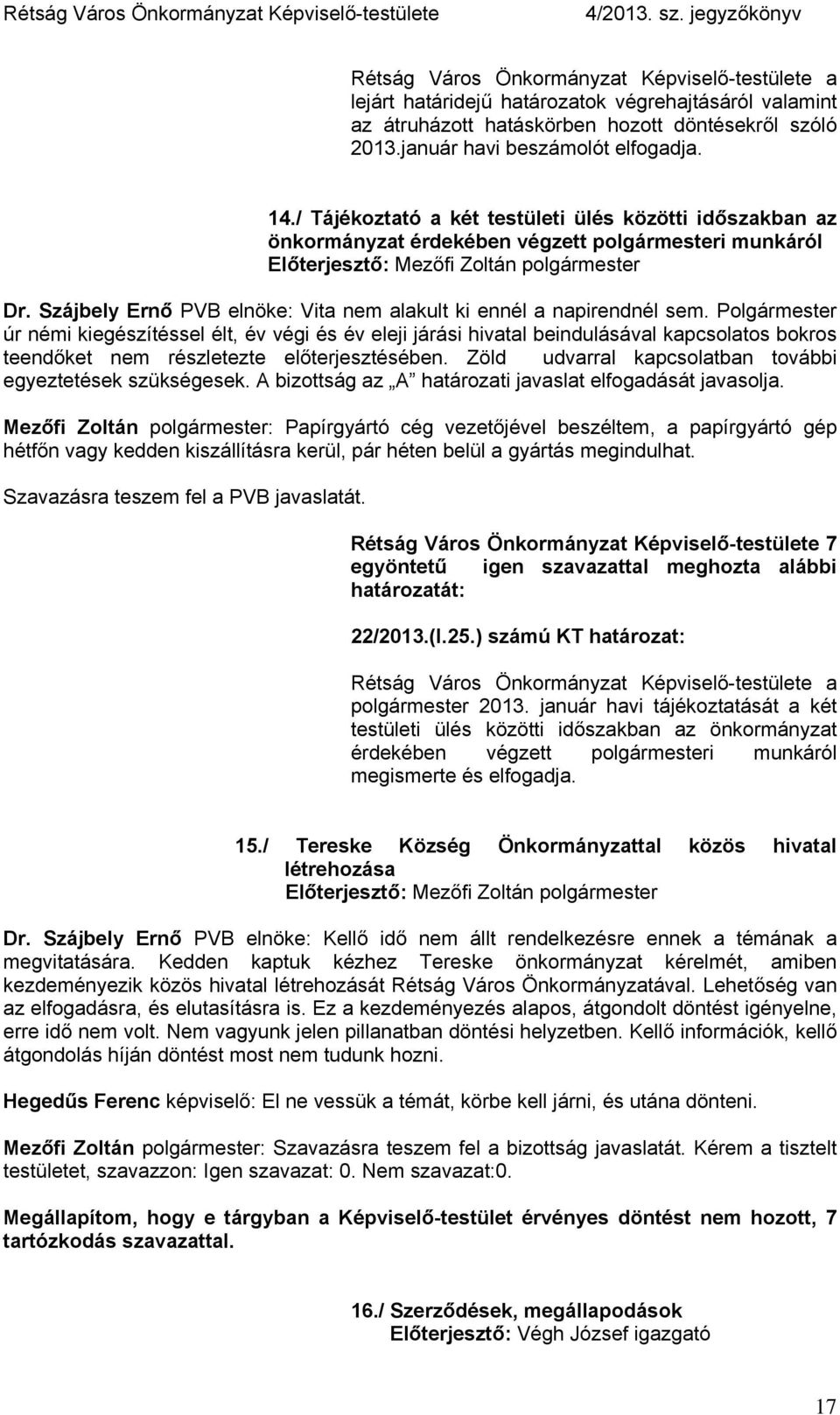 Polgármester úr némi kiegészítéssel élt, év végi és év eleji járási hivatal beindulásával kapcsolatos bokros teendőket nem részletezte előterjesztésében.