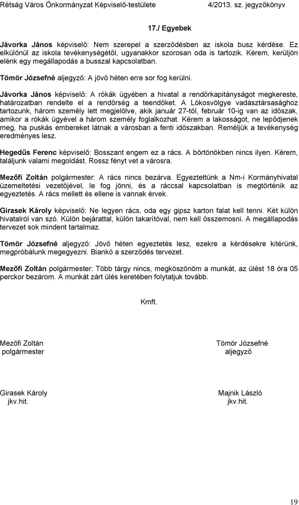 Jávorka János képviselő: A rókák ügyében a hivatal a rendőrkapitányságot megkereste, határozatban rendelte el a rendőrség a teendőket.