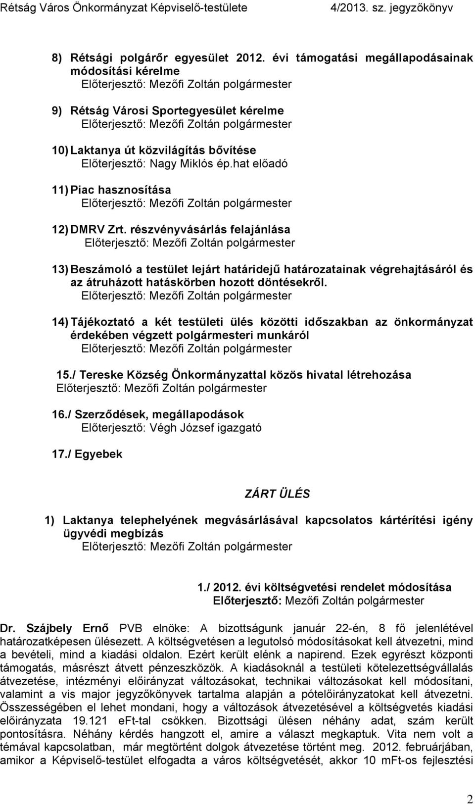 14) Tájékoztató a két testületi ülés közötti időszakban az önkormányzat érdekében végzett polgármesteri munkáról 15./ Tereske Község Önkormányzattal közös hivatal létrehozása 16.