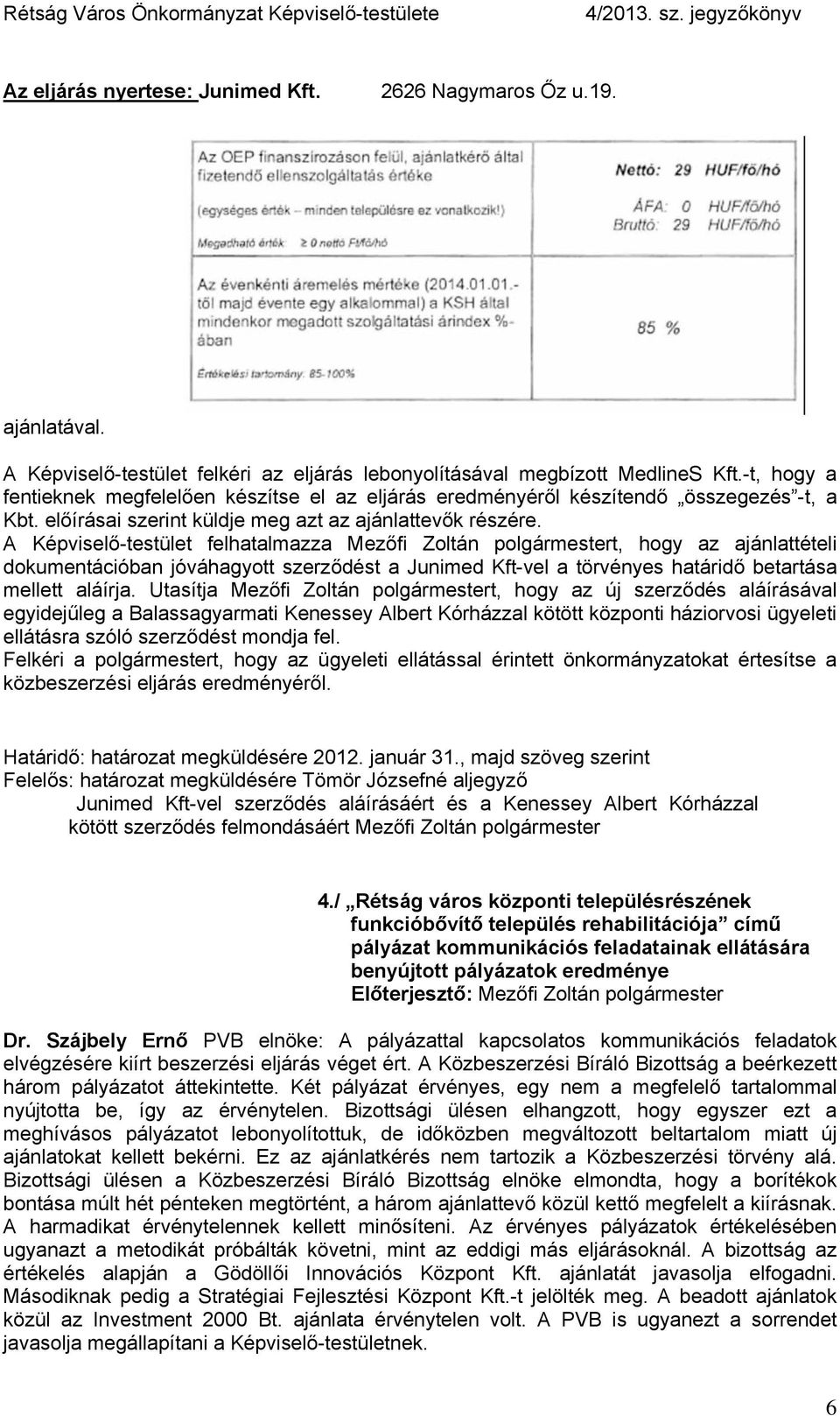 A Képviselő-testület felhatalmazza Mezőfi Zoltán polgármestert, hogy az ajánlattételi dokumentációban jóváhagyott szerződést a Junimed Kft-vel a törvényes határidő betartása mellett aláírja.