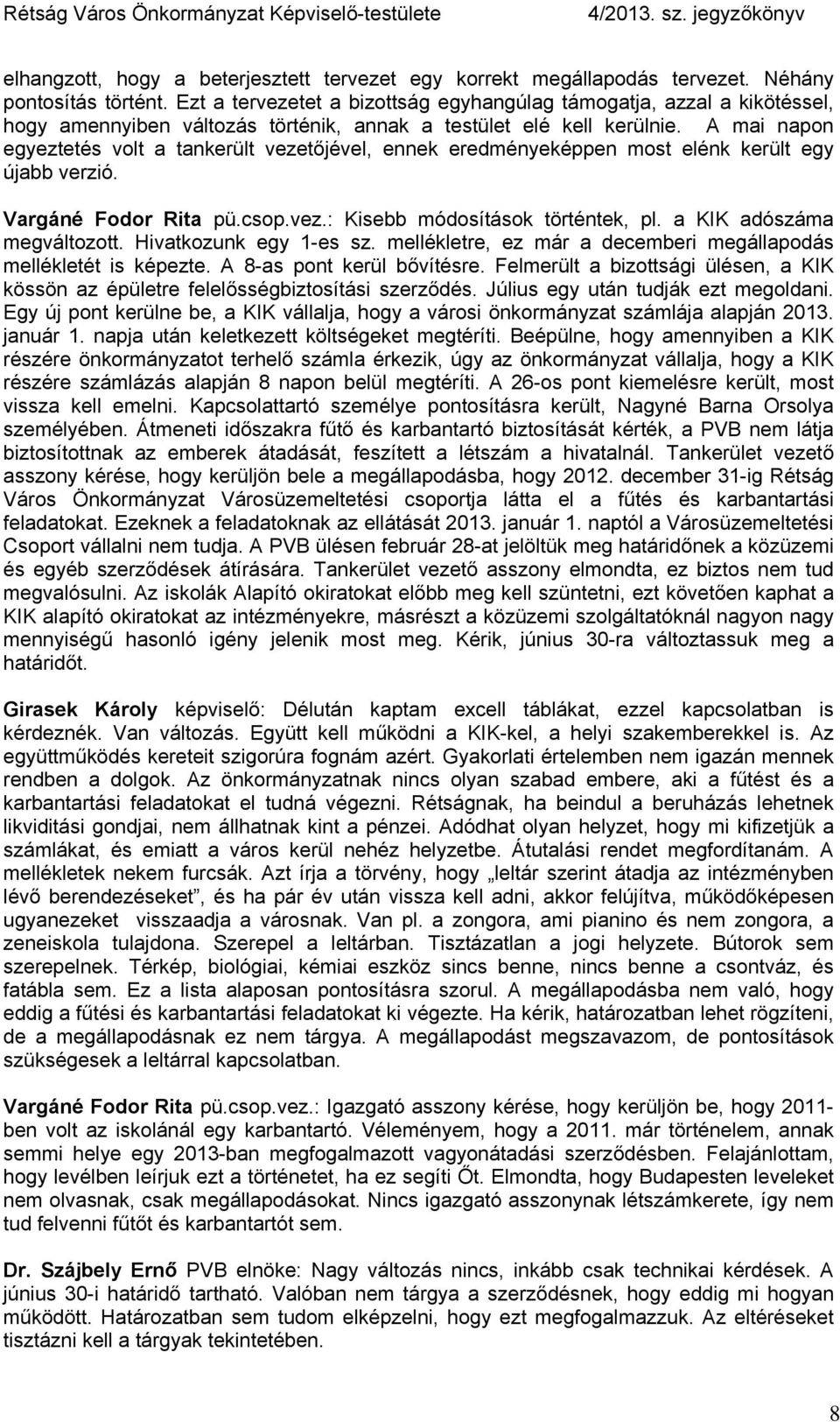 A mai napon egyeztetés volt a tankerült vezetőjével, ennek eredményeképpen most elénk került egy újabb verzió. Vargáné Fodor Rita pü.csop.vez.: Kisebb módosítások történtek, pl.