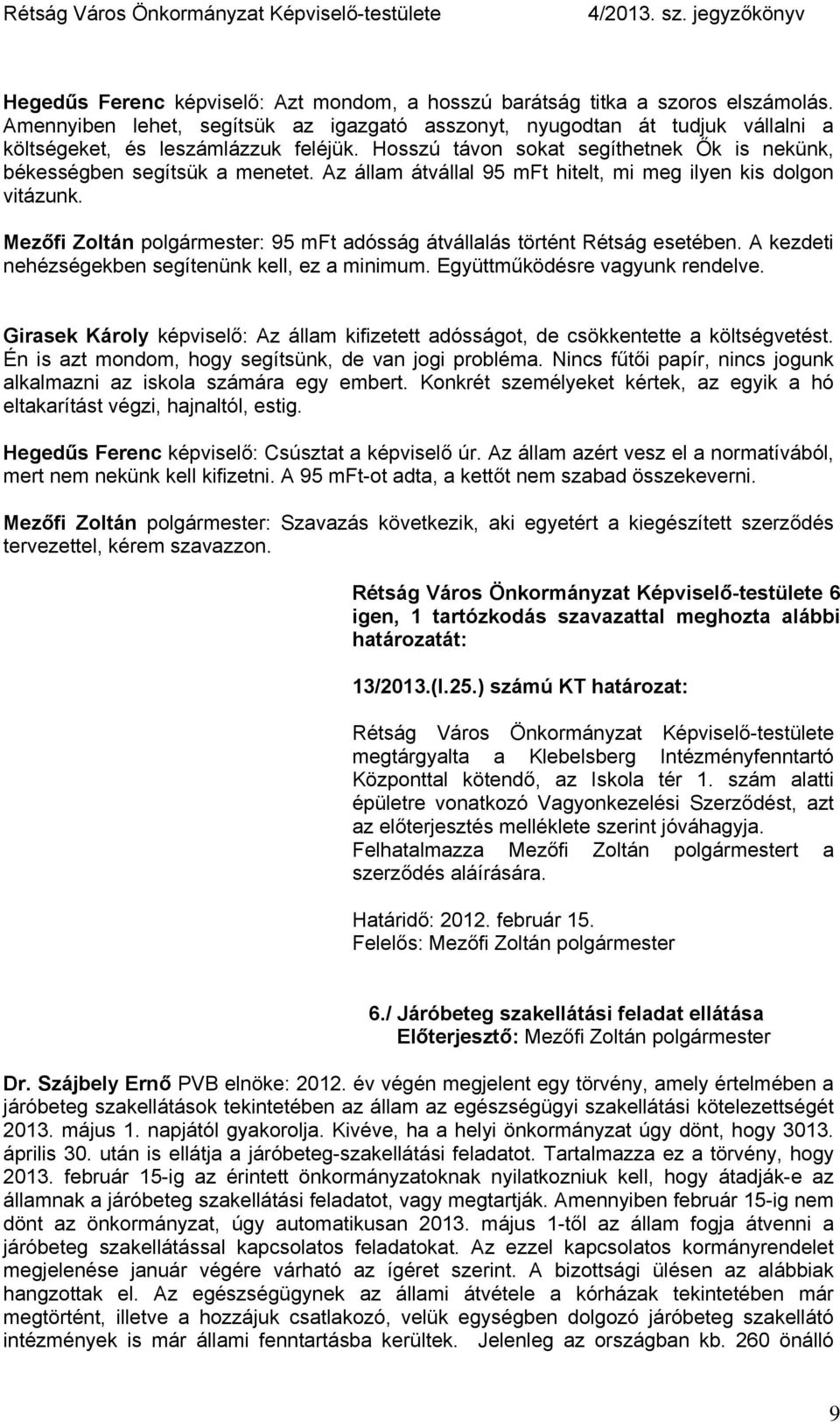 Mezőfi Zoltán polgármester: 95 mft adósság átvállalás történt Rétság esetében. A kezdeti nehézségekben segítenünk kell, ez a minimum. Együttműködésre vagyunk rendelve.