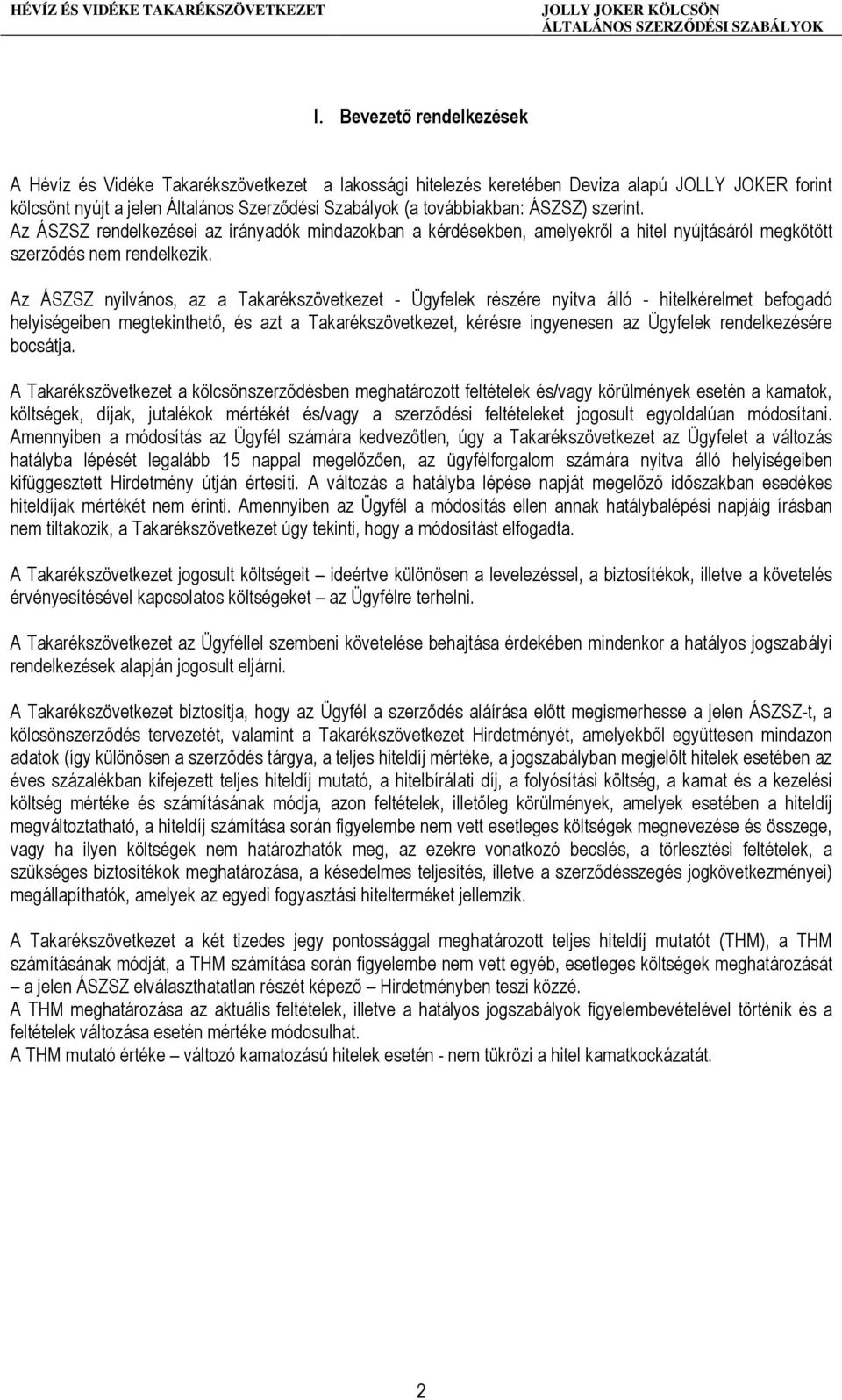 Az ÁSZSZ nyilvános, az a Takarékszövetkezet - Ügyfelek részére nyitva álló - hitelkérelmet befogadó helyiségeiben megtekinthetı, és azt a Takarékszövetkezet, kérésre ingyenesen az Ügyfelek