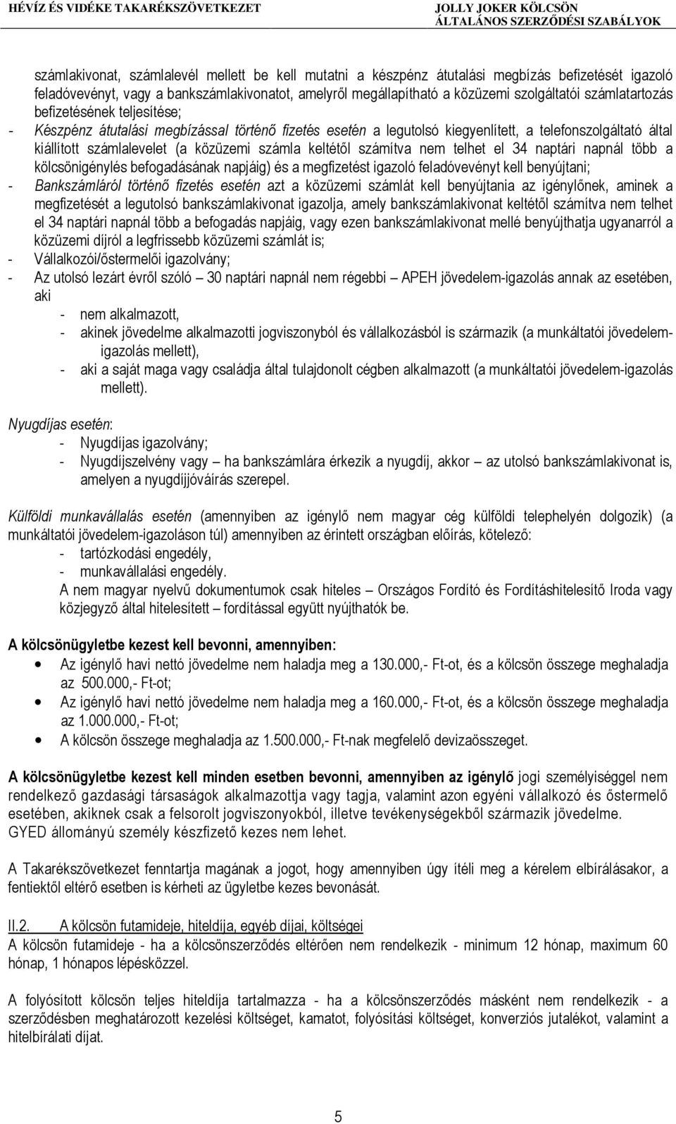 keltétıl számítva nem telhet el 34 naptári napnál több a kölcsönigénylés befogadásának napjáig) és a megfizetést igazoló feladóvevényt kell benyújtani; - Bankszámláról történı fizetés esetén azt a