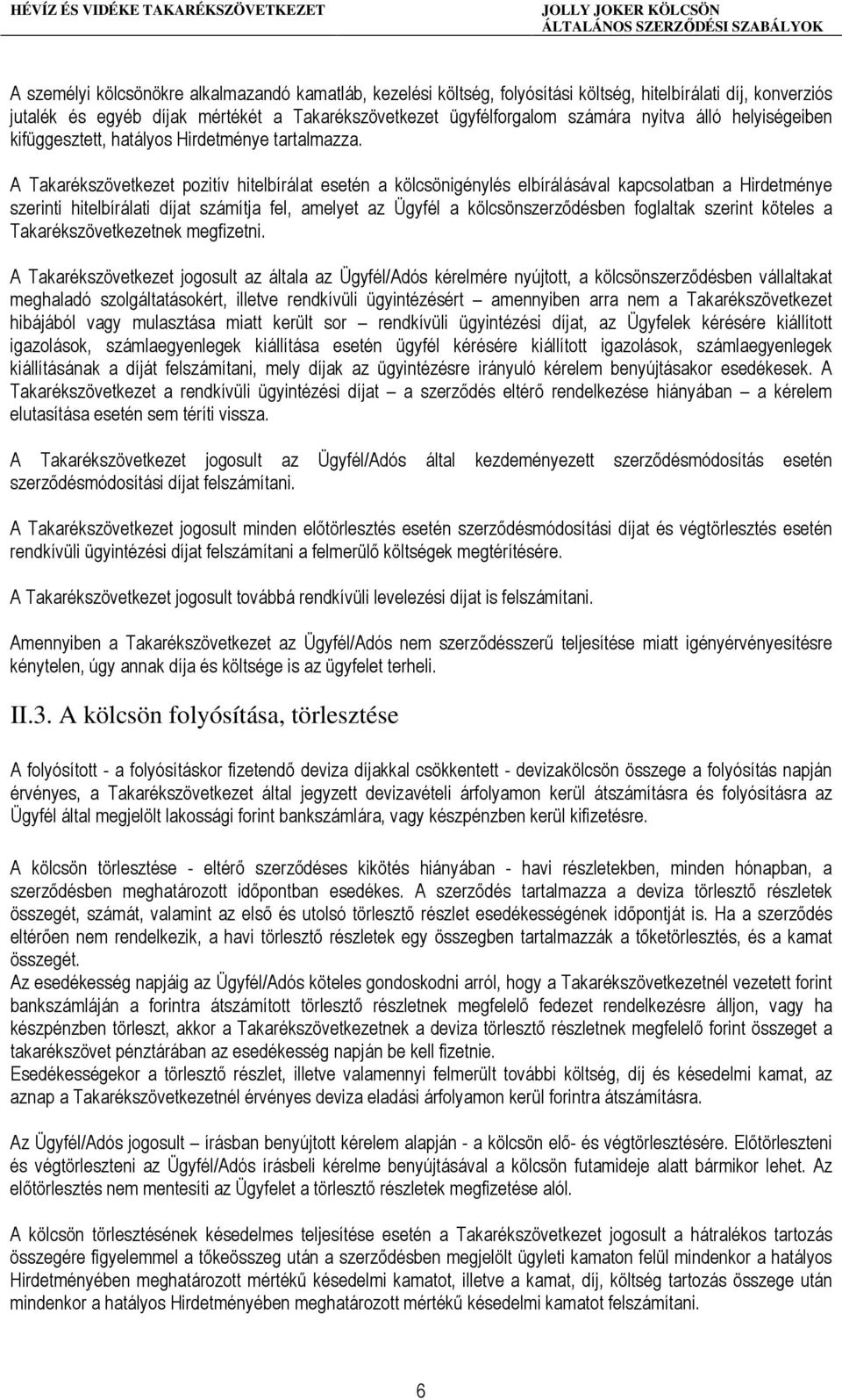 A Takarékszövetkezet pozitív hitelbírálat esetén a kölcsönigénylés elbírálásával kapcsolatban a Hirdetménye szerinti hitelbírálati díjat számítja fel, amelyet az Ügyfél a kölcsönszerzıdésben