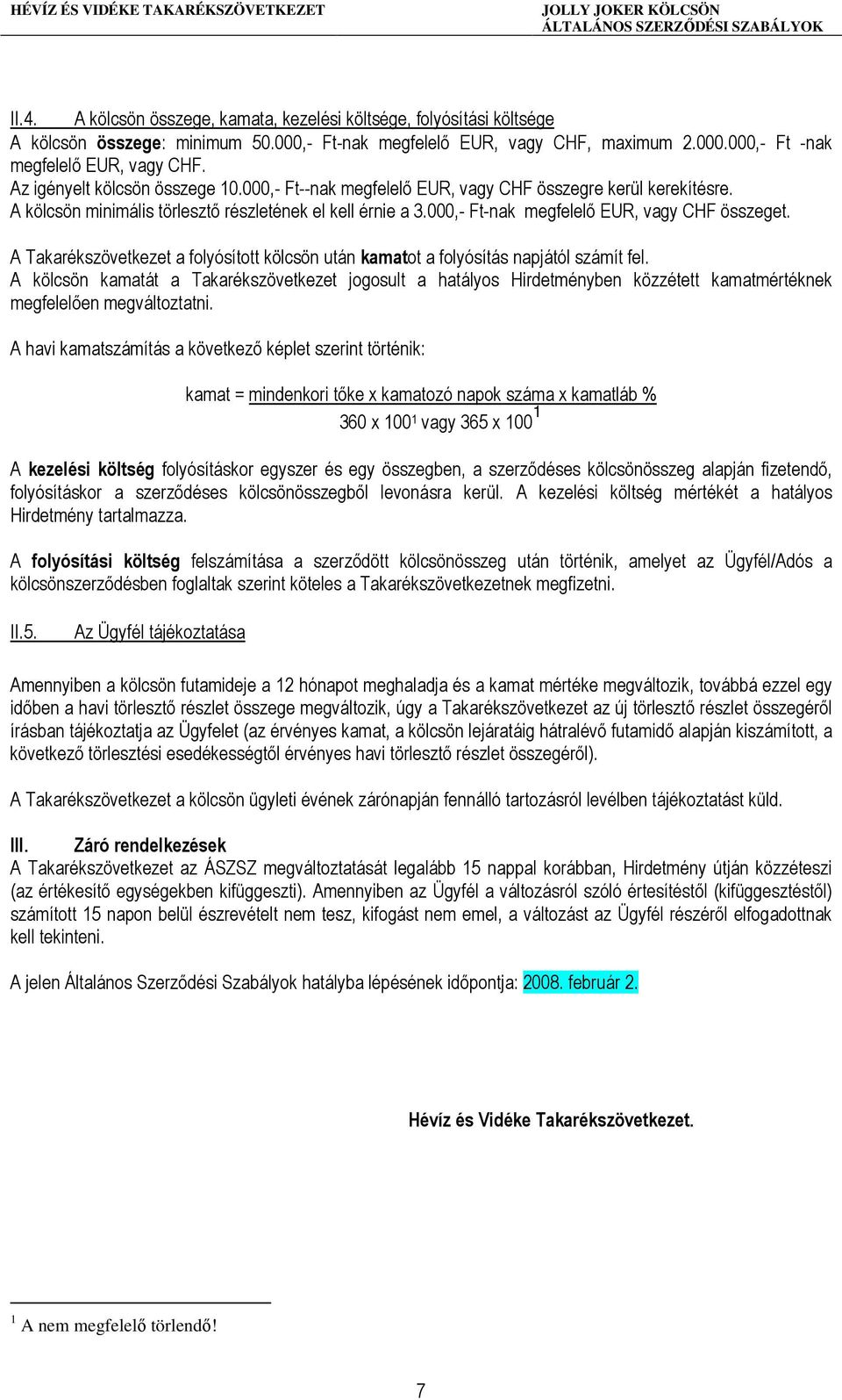 000,- Ft-nak megfelelı EUR, vagy CHF összeget. A Takarékszövetkezet a folyósított kölcsön után kamatot a folyósítás napjától számít fel.