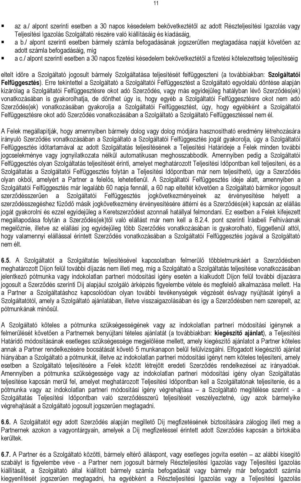 / alpont szerinti esetben a 30 napos fizetési késedelem bekövetkeztétől a fizetési kötelezettség teljesítéséig eltelt időre a Szolgáltató jogosult bármely Szolgáltatása teljesítését felfüggeszteni (a