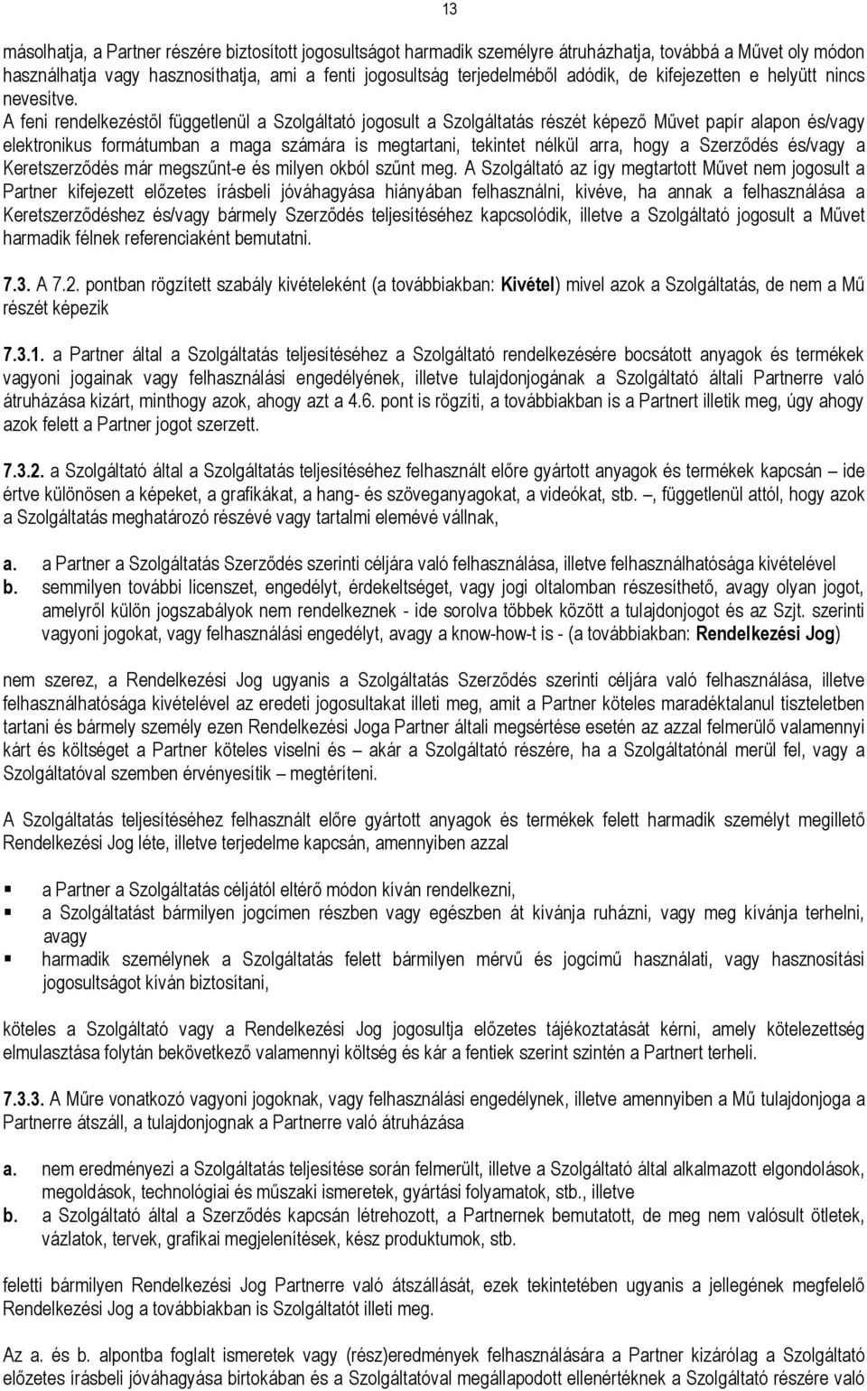 A feni rendelkezéstől függetlenül a Szolgáltató jogosult a Szolgáltatás részét képező Művet papír alapon és/vagy elektronikus formátumban a maga számára is megtartani, tekintet nélkül arra, hogy a