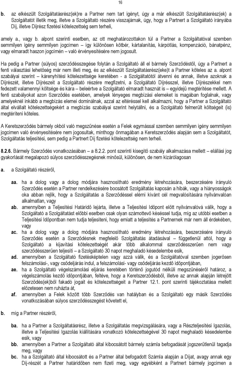 alpont szerinti esetben, az ott meghatározottakon túl a Partner a Szolgáltatóval szemben semmilyen igény semmilyen jogcímen így különösen kötbér, kártalanítás, kárpótlás, kompenzáció, bánatpénz, vagy