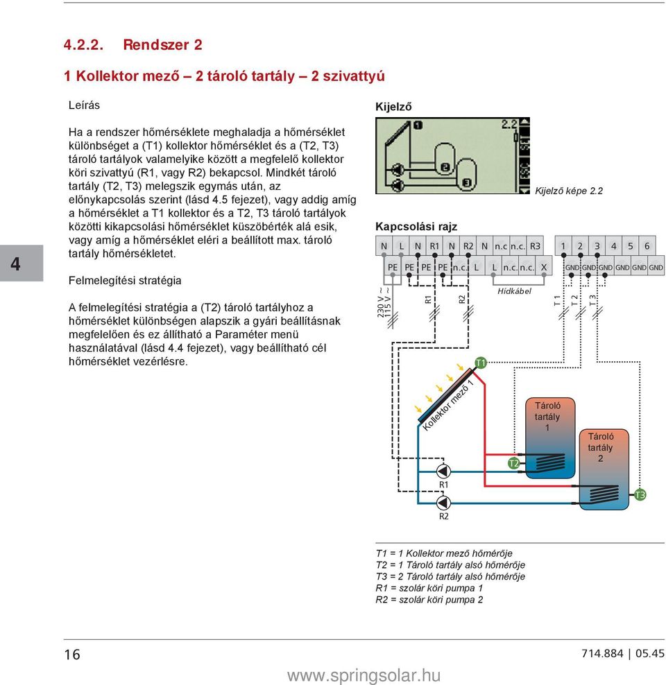 5 fejezet), vagy addig amíg a hőmérséklet a T1 kollektor és a T2, T3 tároló tartályok közötti kikapcsolási hőmérséklet küszöbérték alá esik, vagy amíg a hőmérséklet eléri a beállított max.