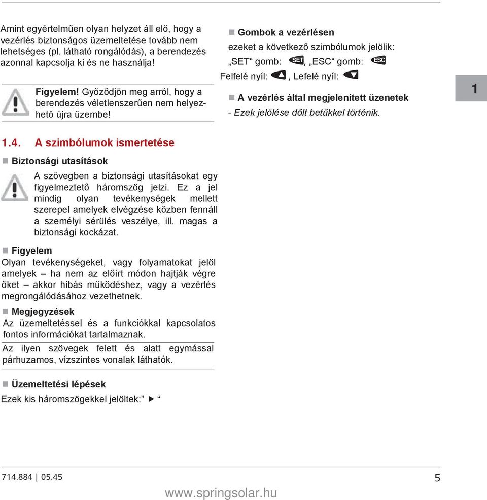 Gombok a vezérlésen ezeket a következő szimbólumok jelölik: gomb:, ESC gomb: ESC Felfelé nyíl:, Lefelé nyíl: A vezérlés által megjelenített üzenetek - Ezek jelölése dőlt betűkkel történik. 1 1.