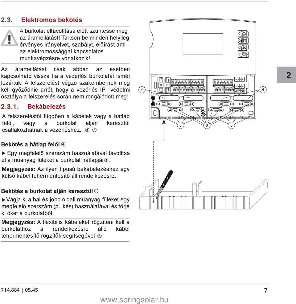 Az áramellátást csak abban az esetben kapcsolható vissza ha a vezérlés burkolatát ismét lezártuk.