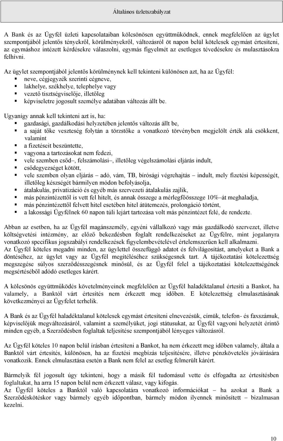 Az ügylet szempontjából jelentős körülménynek kell tekinteni különösen azt, ha az Ügyfél: neve, cégjegyzék szerinti cégneve, lakhelye, székhelye, telephelye vagy vezető tisztségviselője, illetőleg