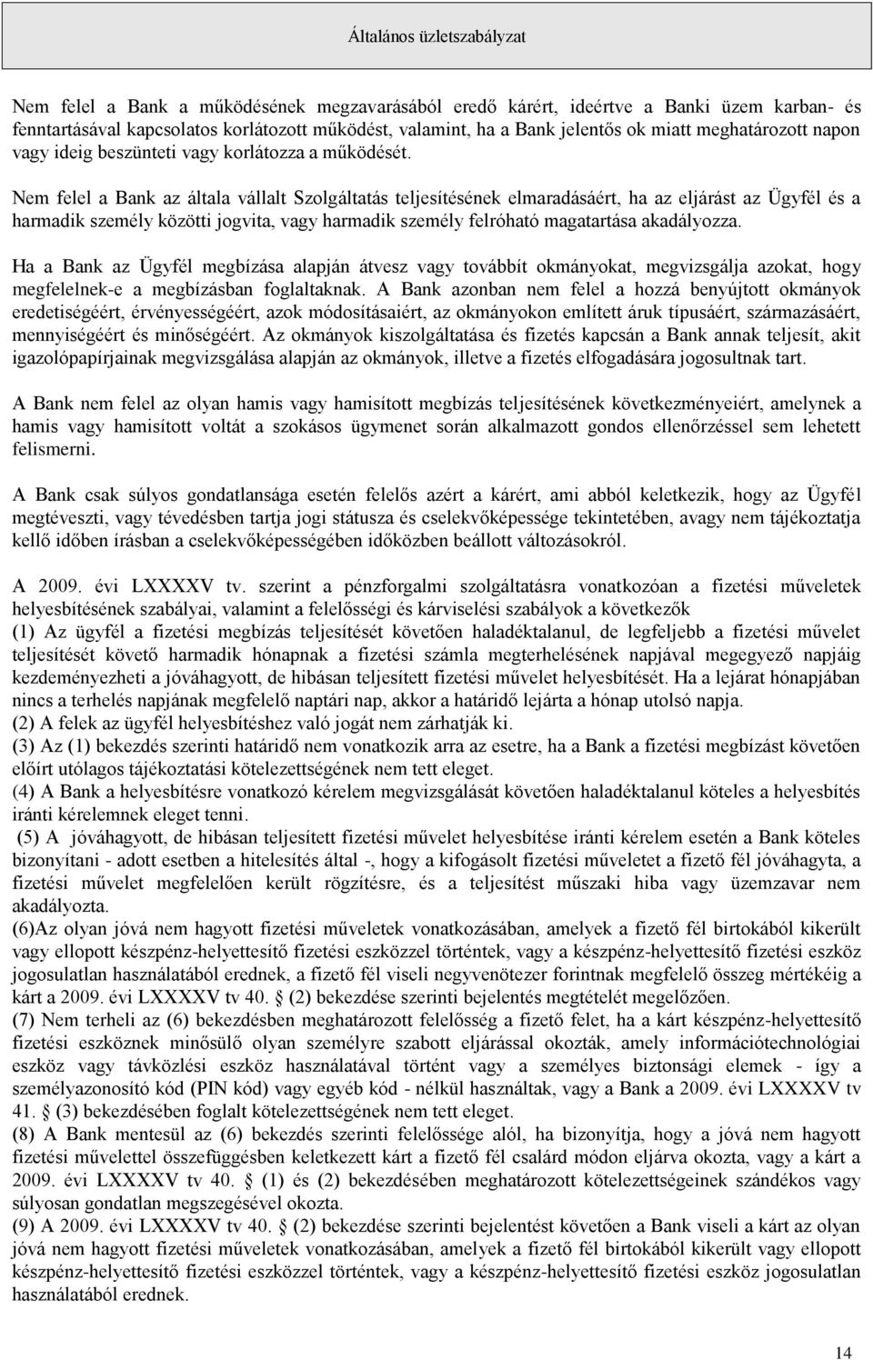 Nem felel a Bank az általa vállalt Szolgáltatás teljesítésének elmaradásáért, ha az eljárást az Ügyfél és a harmadik személy közötti jogvita, vagy harmadik személy felróható magatartása akadályozza.