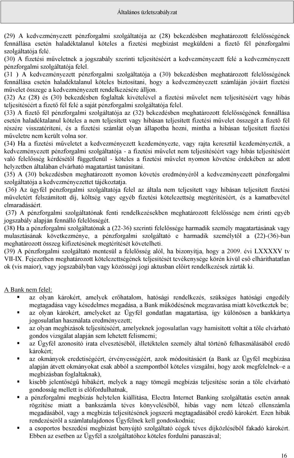 (31 ) A kedvezményezett pénzforgalmi szolgáltatója a (30) bekezdésben meghatározott felelősségének fennállása esetén haladéktalanul köteles biztosítani, hogy a kedvezményezett számláján jóváírt