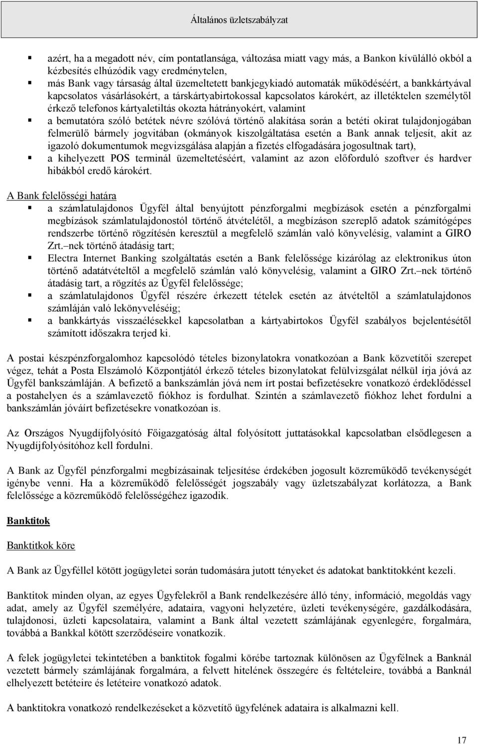 valamint a bemutatóra szóló betétek névre szólóvá történő alakítása során a betéti okirat tulajdonjogában felmerülő bármely jogvitában (okmányok kiszolgáltatása esetén a Bank annak teljesít, akit az