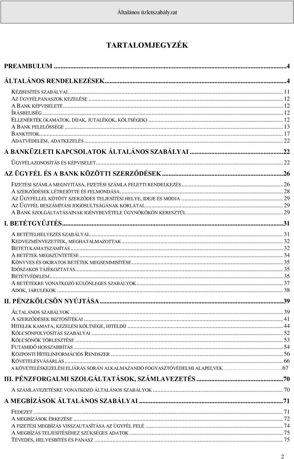 ..22 ÜGYFÉLAZONOSÍTÁS ÉS KÉPVISELET... 22 AZ ÜGYFÉL ÉS A BANK KÖZÖTTI SZERZŐDÉSEK...26 FIZETÉSI SZÁMLA MEGNYITÁSA, FIZETÉSI SZÁMLA FELETTI RENDELKEZÉS... 26 A SZERZŐDÉSEK LÉTREJÖTTE ÉS FELMONDÁSA.