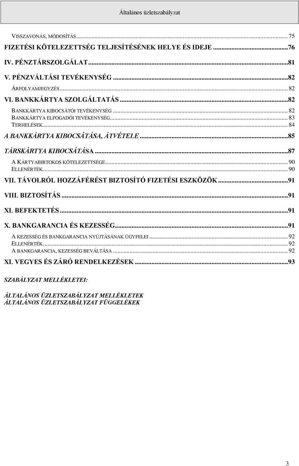 .. 90 ELLENÉRTÉK... 90 VII. TÁVOLRÓL HOZZÁFÉRÉST BIZTOSÍTÓ FIZETÉSI ESZKÖZÖK...91 VIII. BIZTOSÍTÁS...91 XI. BEFEKTETÉS...91 X. BANKGARANCIA ÉS KEZESSÉG.