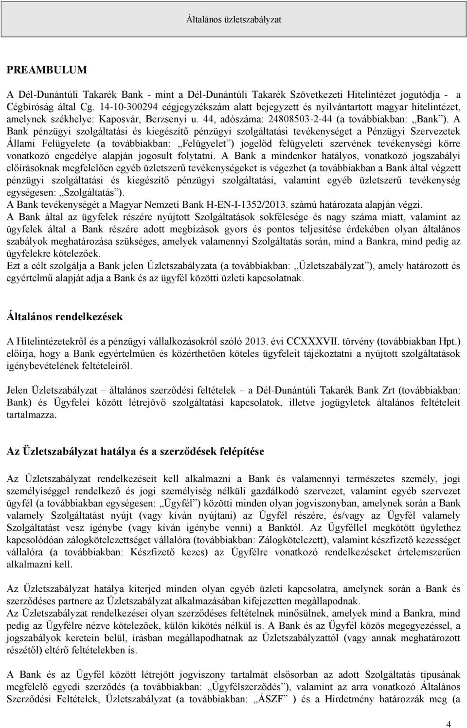 A Bank pénzügyi szolgáltatási és kiegészítő pénzügyi szolgáltatási tevékenységet a Pénzügyi Szervezetek Állami Felügyelete (a továbbiakban: Felügyelet ) jogelőd felügyeleti szervének tevékenységi