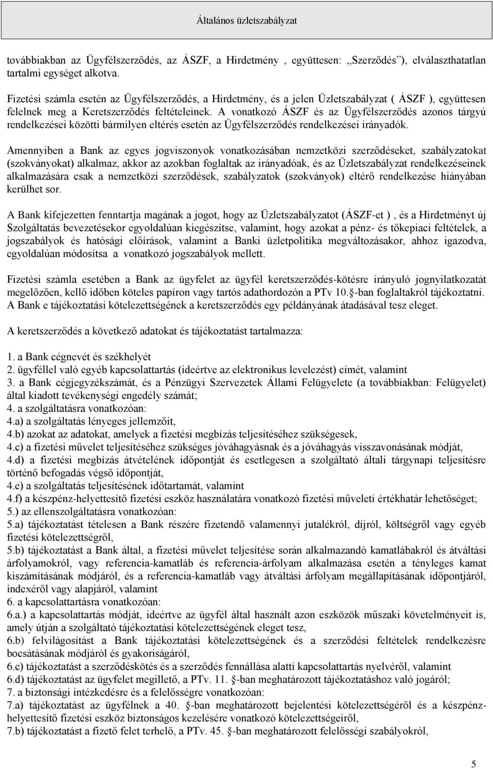 A vonatkozó ÁSZF és az Ügyfélszerződés azonos tárgyú rendelkezései közötti bármilyen eltérés esetén az Ügyfélszerződés rendelkezései irányadók.