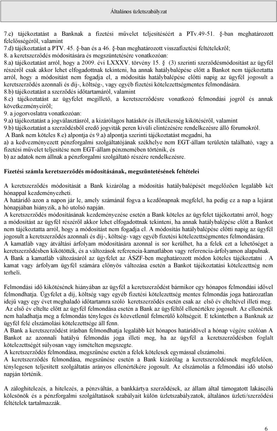 (3) szerinti szerződésmódosítást az ügyfél részéről csak akkor lehet elfogadottnak tekinteni, ha annak hatálybalépése előtt a Bankot nem tájékoztatta arról, hogy a módosítást nem fogadja el, a