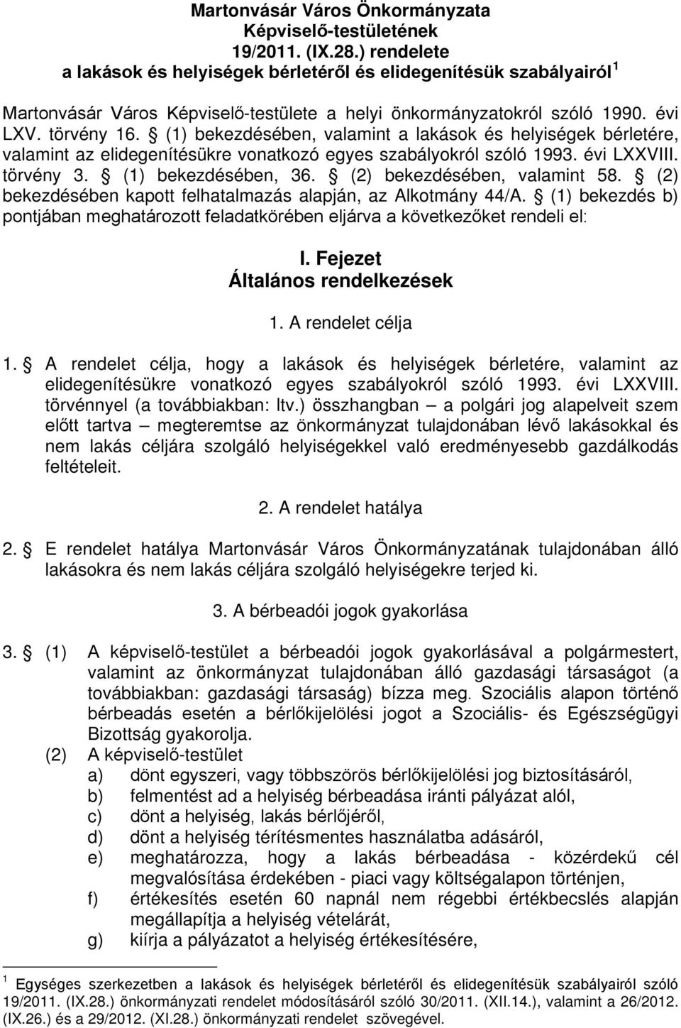 (1) bekezdésében, valamint a lakások és helyiségek bérletére, valamint az elidegenítésükre vonatkozó egyes szabályokról szóló 1993. évi LXXVIII. törvény 3. (1) bekezdésében, 36.