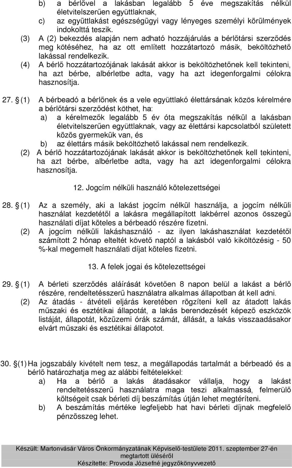 (4) A bérlő hozzátartozójának lakását akkor is beköltözhetőnek kell tekinteni, ha azt bérbe, albérletbe adta, vagy ha azt idegenforgalmi célokra hasznosítja. 27.